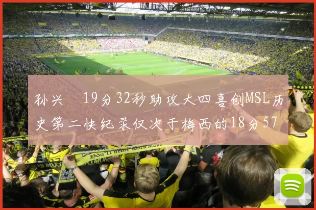 孙兴慜19分32秒助攻大四喜创MSL历史第二快纪录仅次于梅西的18分57秒