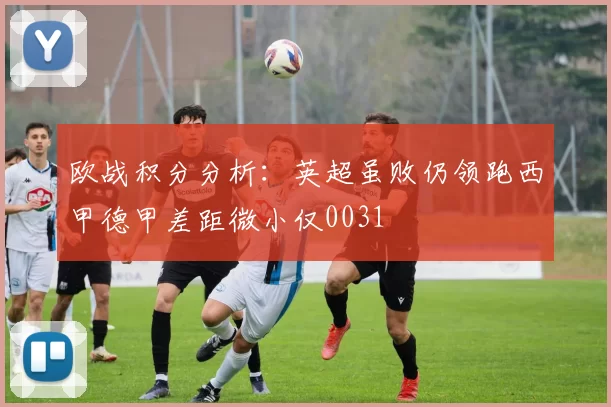 欧战积分分析：英超虽败仍领跑西甲德甲差距微小仅0031
