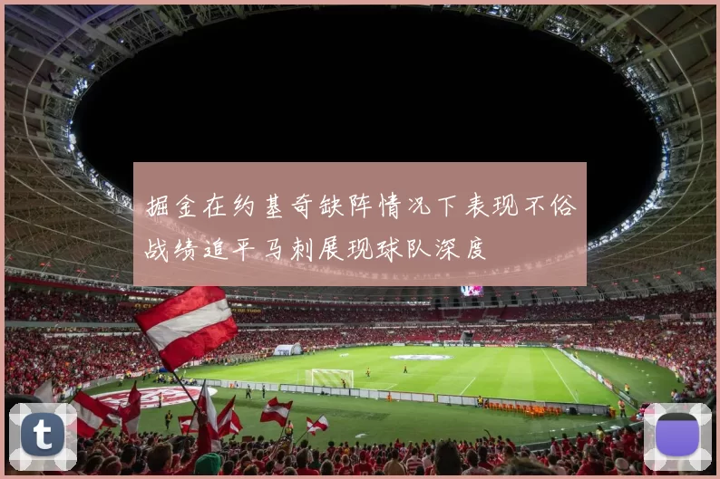 掘金在约基奇缺阵情况下表现不俗战绩追平马刺展现球队深度