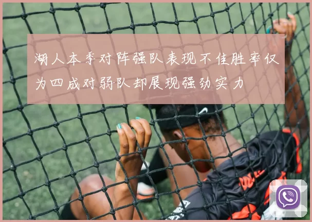 湖人本季对阵强队表现不佳胜率仅为四成对弱队却展现强劲实力